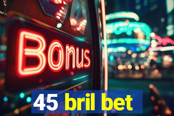 45 bril bet